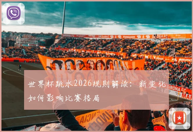 世界杯跳水2026规则解读:新变化如何影响比赛格局